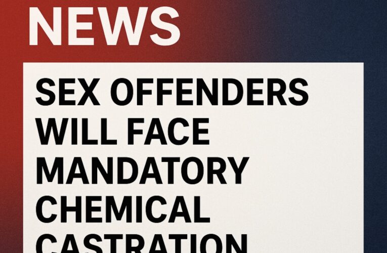 Sex offenders will face mandatory chemical castration!